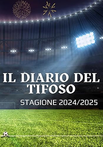Il Diario del Tifoso - stagione 2024/2025: Il Racconto della Stagione e dell'Amore per la tua Squadra del Cuore, attraverso le tue Foto, i tuoi Commenti, le tue Emozioni