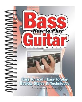 How To Play Bass Guitar Easy to Read, Easy to Play; Basics, Styles & Techniques Easy-to-Use