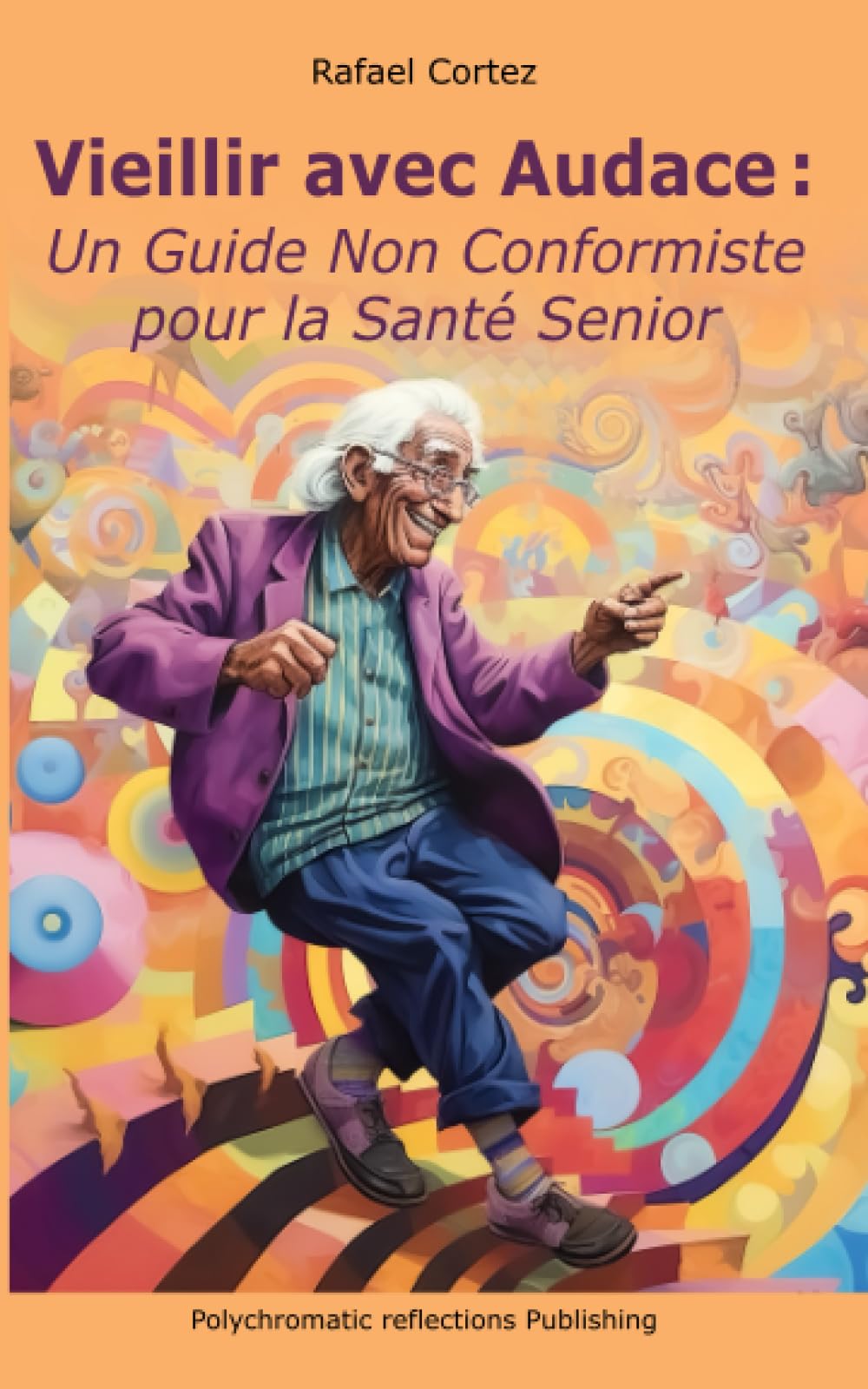 Vieillir avec Audace: Un Guide Non Conformiste pour la Sant Senior