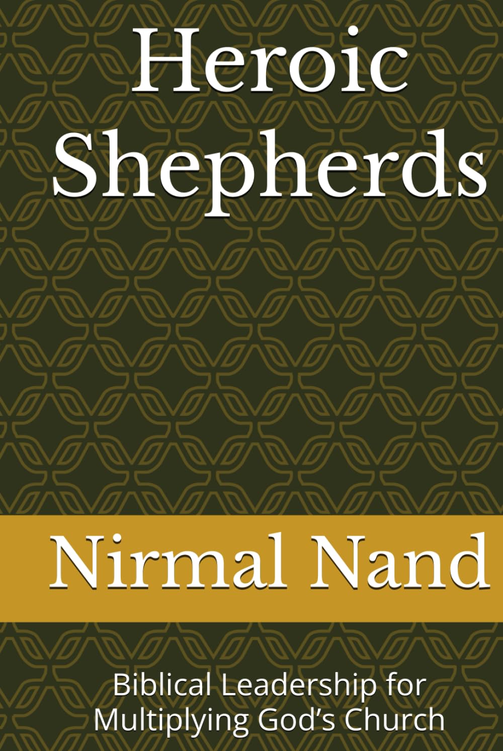 Heroic Shepherds: Biblical Leadership for Multiplying God’s Church