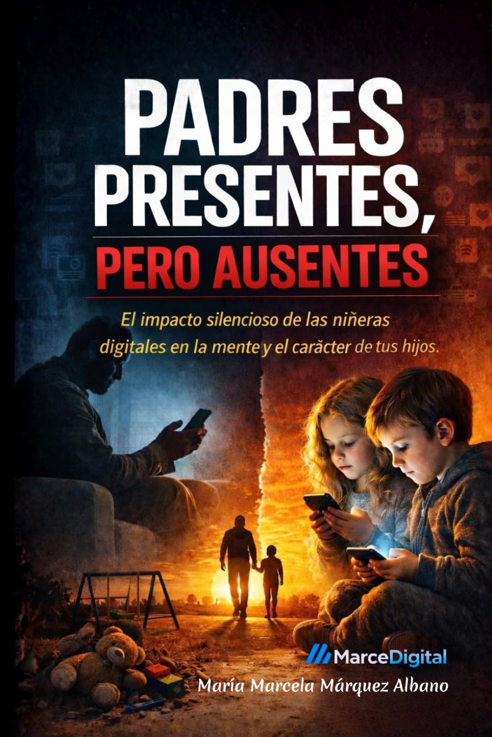 PADRES PRESENTES, PERO AUSENTES...: El impacto silencioso de las niñeras digitales en la mente y el carácter de tus hijos