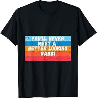 You Will Never Meet A Better Looking Rabbi Gift T-Shirt