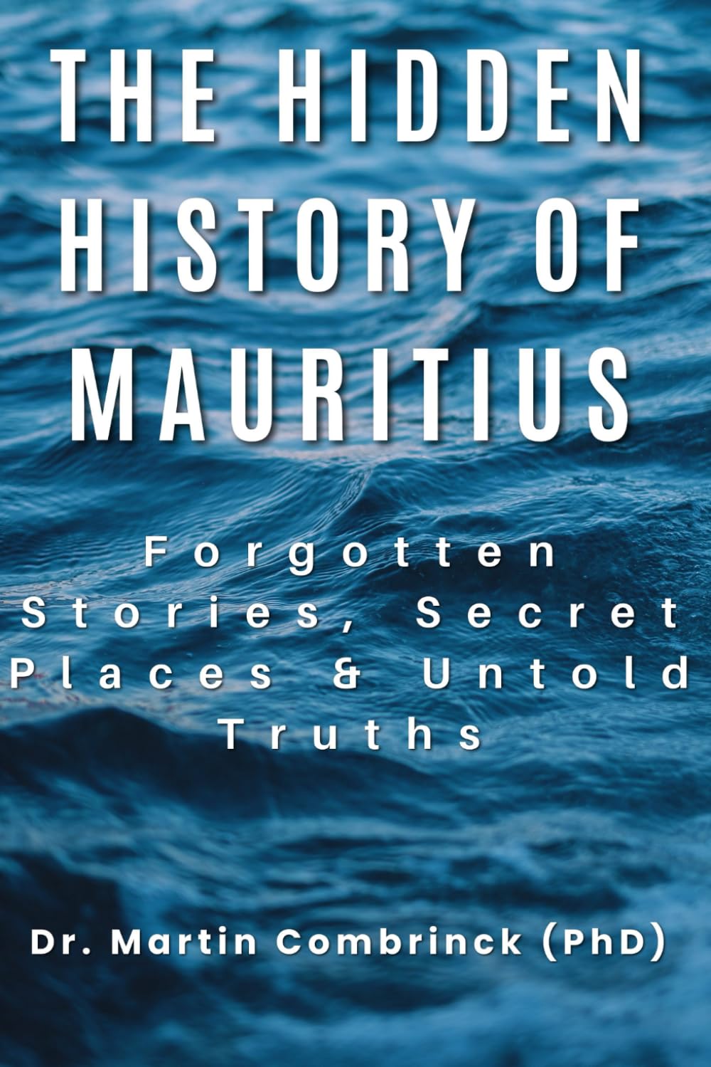 The Hidden History of Mauritius: Forgotten Stories, Secret Places & Untold Truths