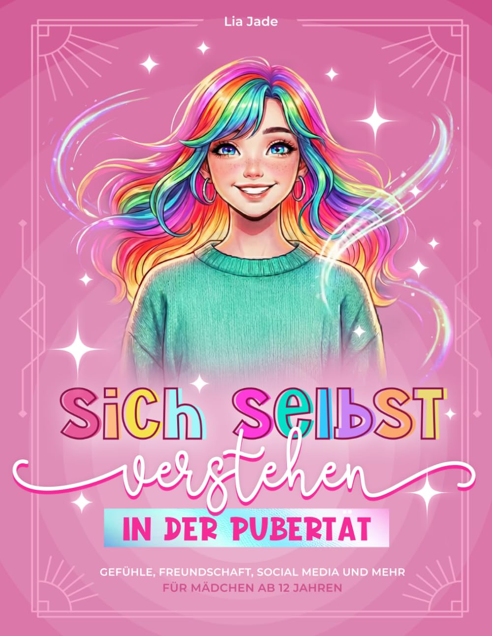 Sich selbst verstehen in der Pubertät – dein Begleiter auf dem Weg zu dir selbst für Mädchen ab 12 Jahren: Starke Gefühle, unser Gehirn & ... Beziehungen & Grenzen, Ego, Dankbarkeit uvm.