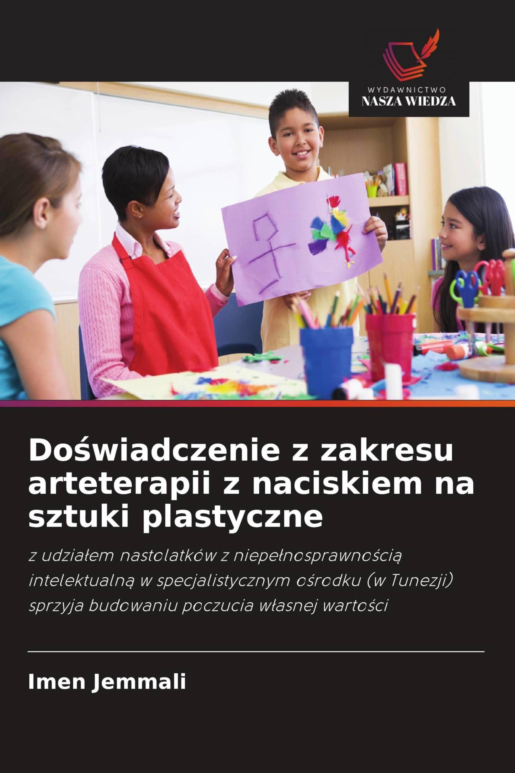 Do¿wiadczenie z zakresu arteterapii z naciskiem na sztuki plastyczne: z udzia¿em nastolatków z niepe¿nosprawno¿ci¿ intelektualn¿ w specjalistycznym ... sprzyja budowaniu poczucia w¿asnej warto¿ci