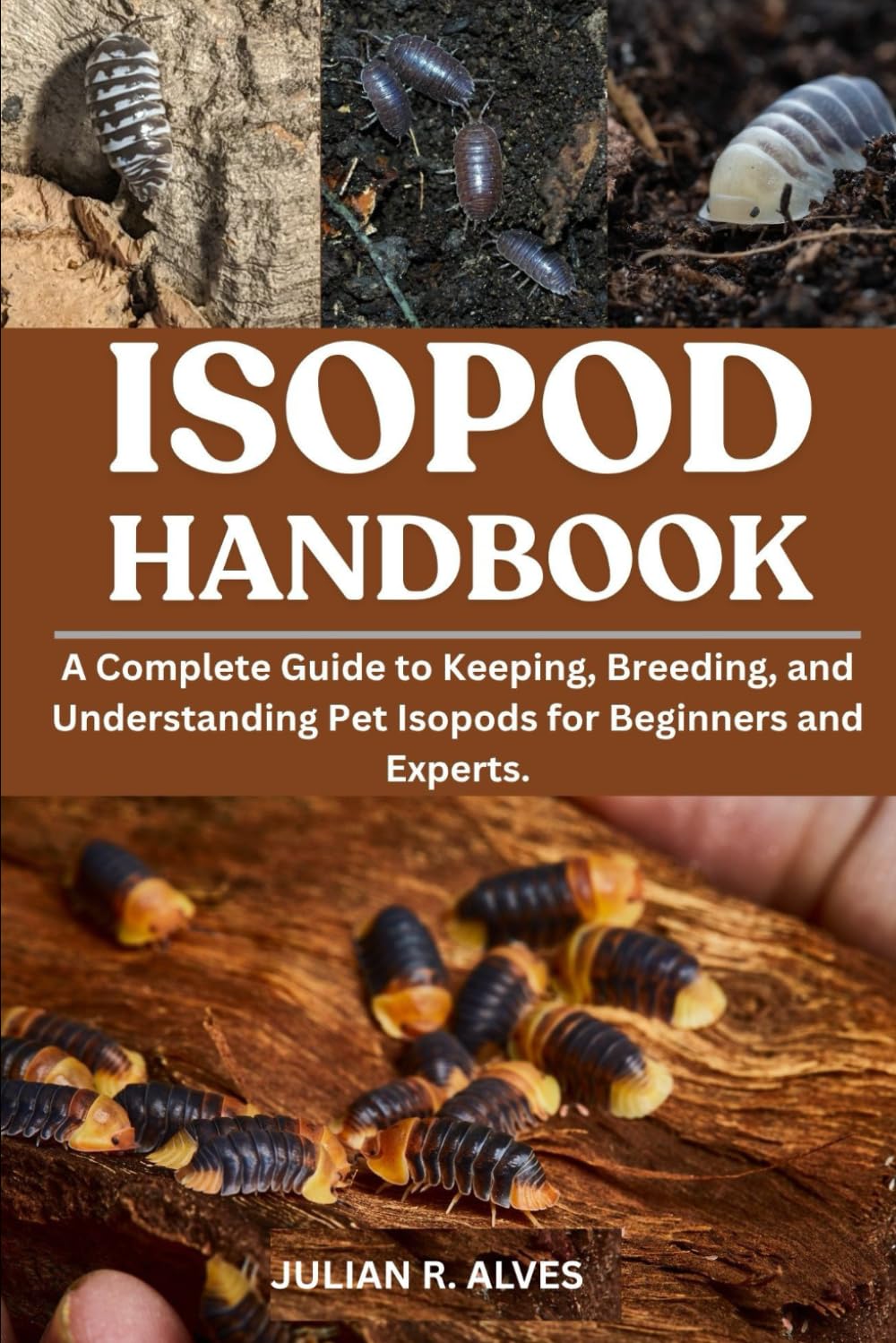 ISOPOD HANDBOOK: A Complete Guide to Keeping, Breeding, and Understanding Pet Isopods for Beginners and Experts.