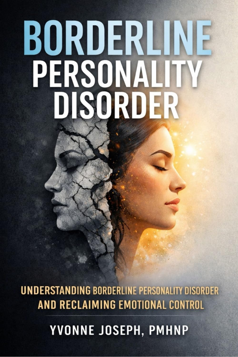 BORDERLINE PERSONALITY DISORDER: UNDERSTANDING BORDERLINE PERSONALITY DISORDER AND RECLAIMING EMOTIONAL CONTROL
