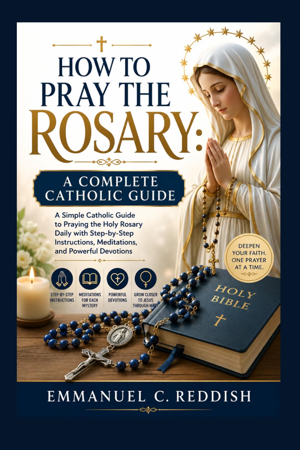 How to Pray the Rosary: A Complete Catholic Guide: A Simple Catholic Guide to Praying the Holy Rosary Daily with Step-by-Step Instructions, Meditations, and Powerful Devotions