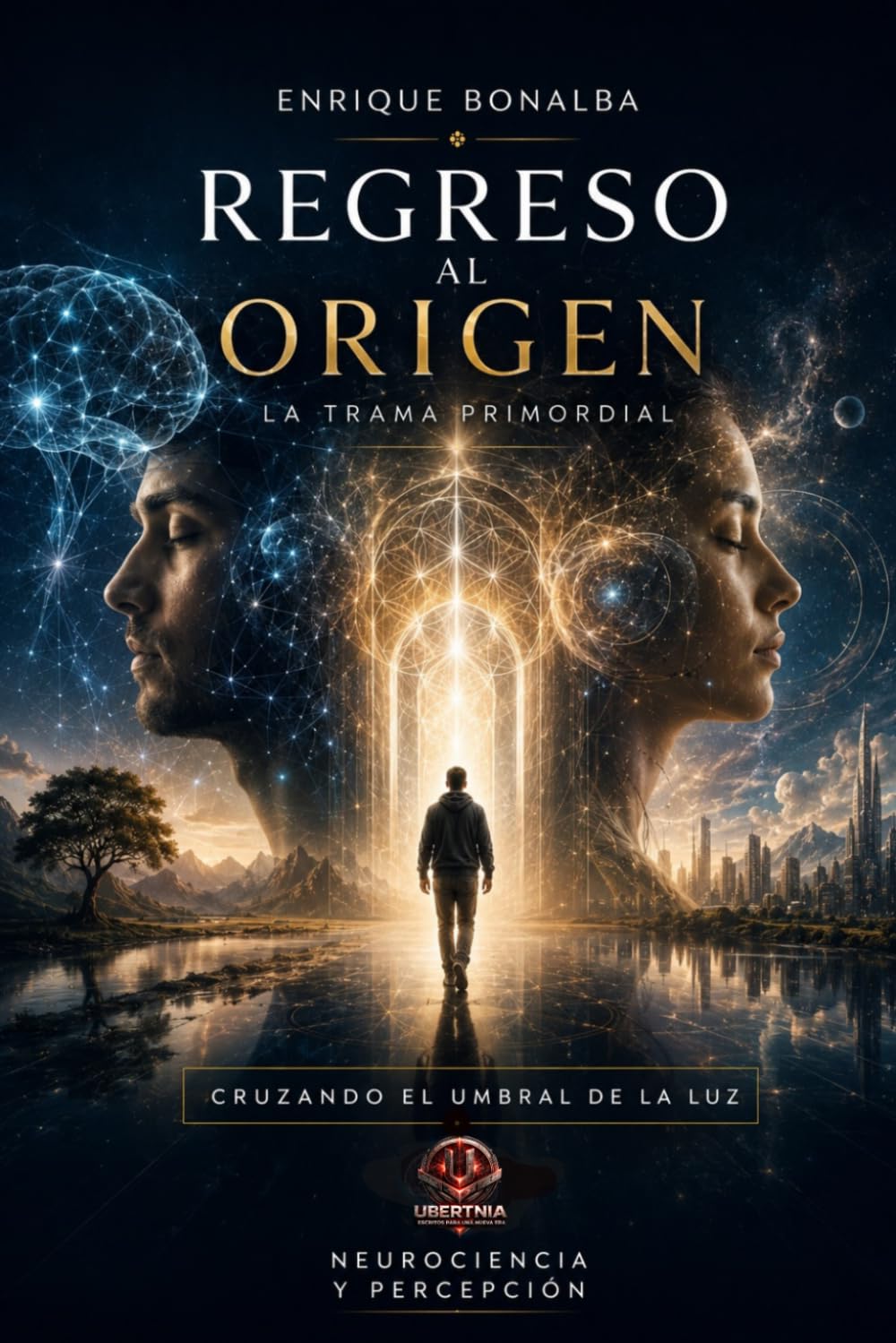 REGRESO AL ORIGEN: CRUZANDO EL UMBRAL DE LA LUZ. LA TRAMA PRIMORDIAL. NEUROCIENCIA Y PERCEPCIÓN (COLECCION DESPERTAR)
