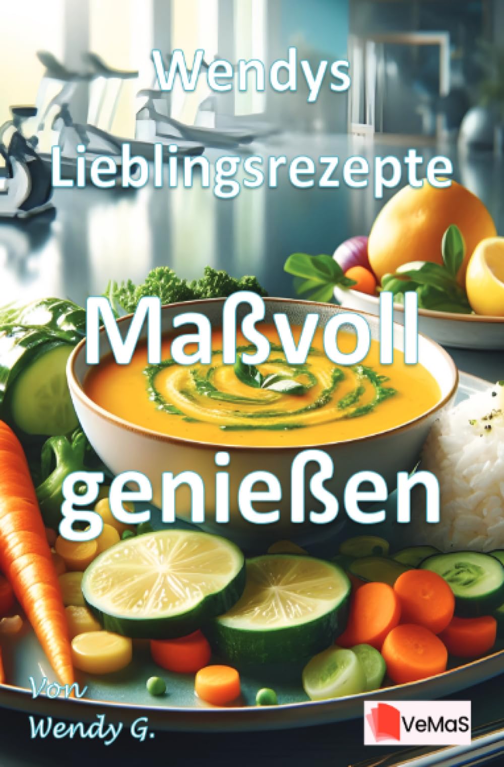 Wendys Lieblingsrezepte - Maßvoll genießen: 25 Rezepte zum maßvollen Genießen