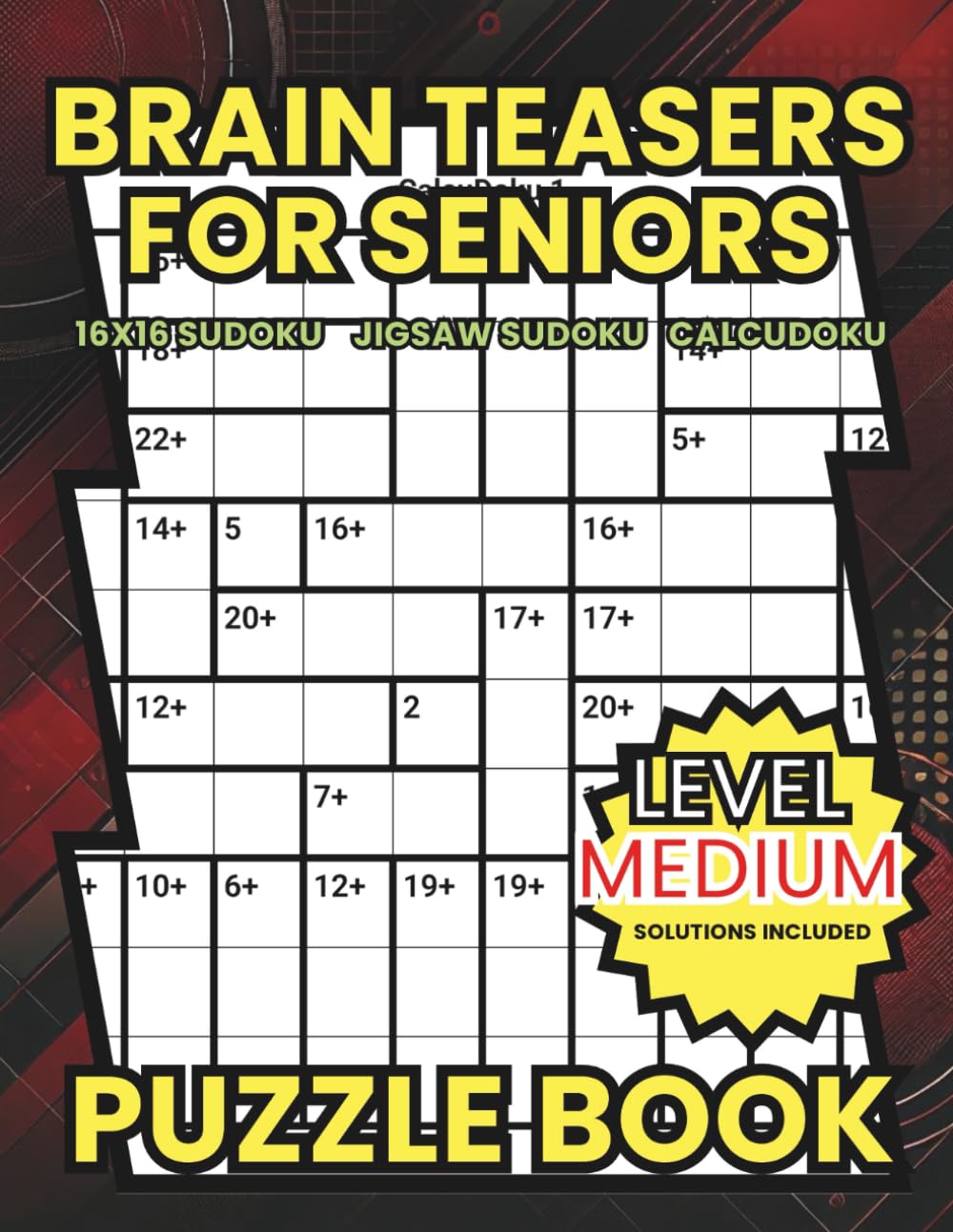 Brain Teasers For Seniors: 16x16 SUDOKU JIGSAW SUDOKU CALCUDOKU (The Peaceful Mind : Number Puzzle Collection)