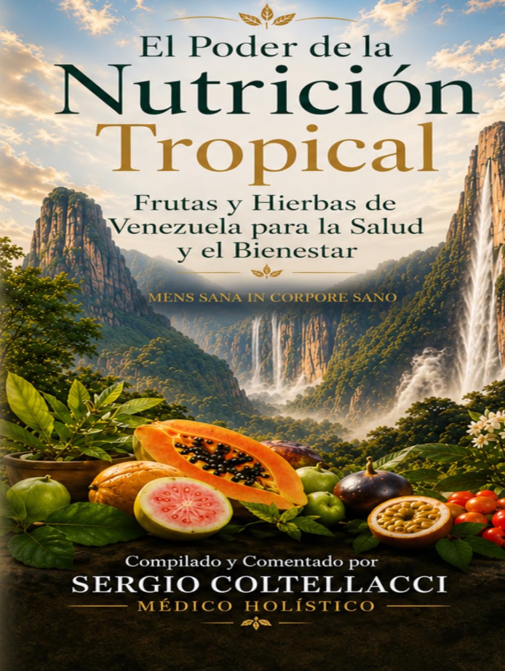 El Poder de la Nutrición Tropical Frutas y Hierbas de Venezuela para la Salud y el Bienestar.: MENS SANA IN CORPORE SANO