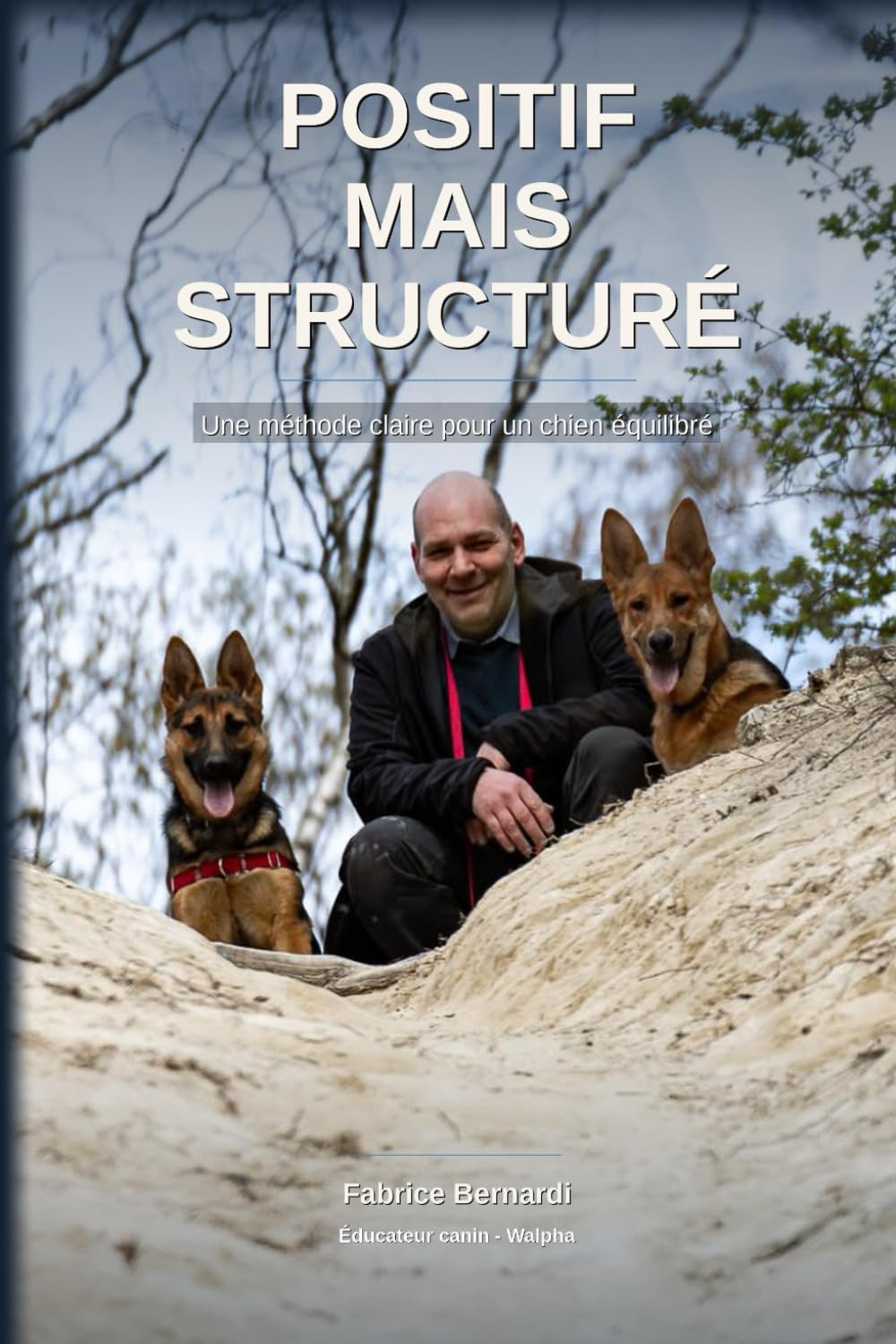 Positif mais structuré: Éducation canine équilibrée : renforcement positif, cadre clair et gestion des troubles du comportement