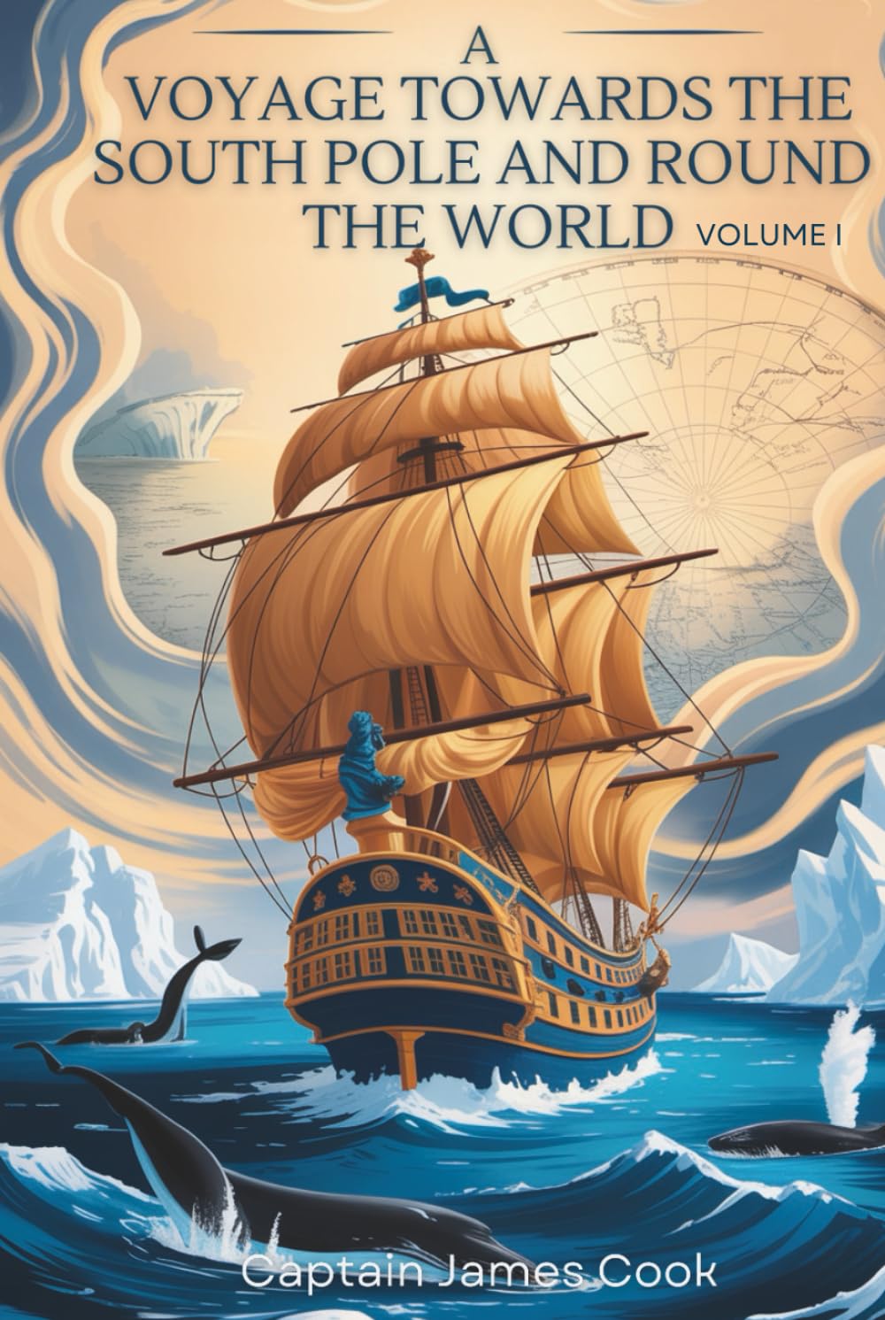 A Voyage Towards the South Pole and Round the World, Volume I: Exploration, Discovery & South Seas Adventure (Annotated)