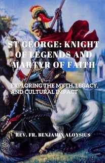 St. George: Knight of Legends and Martyr of Faith: Exploring the Myth, Legacy, and Cultural Impact (Novena Prayer Books)