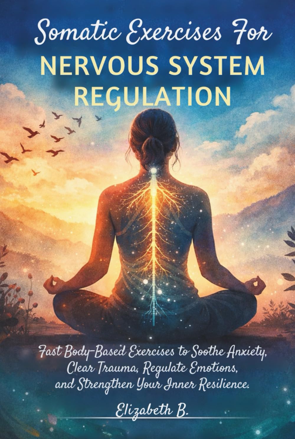 Somatic Exercises For Nervous System Regulation.: Fast Body-Based Exercises to Soothe Anxiety, Clear Trauma, Regulate Emotions, and Strengthen Your Inner Resilience