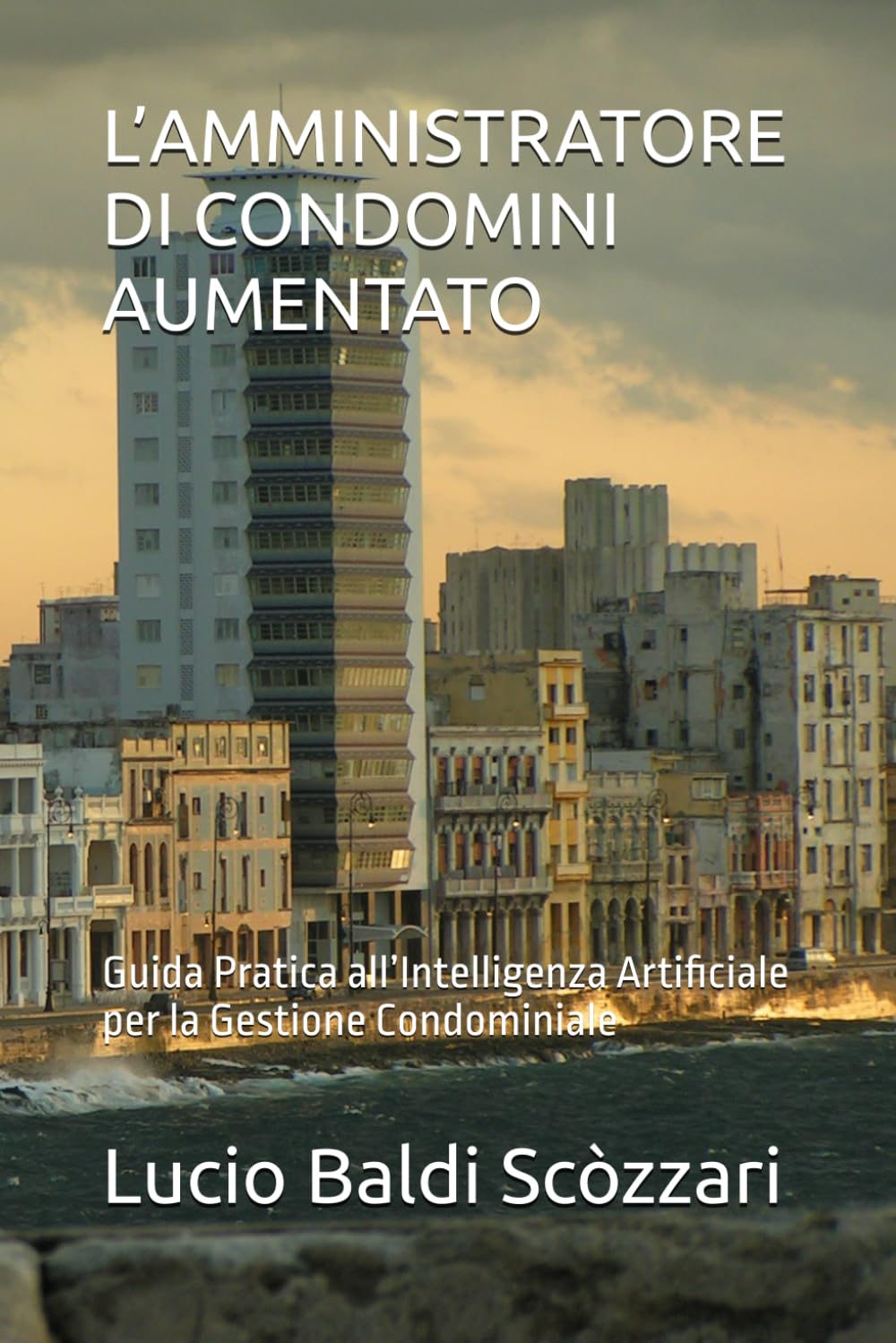 L’AMMINISTRATORE DI CONDOMINI AUMENTATO: Guida Pratica all’Intelligenza Artificiale per la Gestione Condominiale