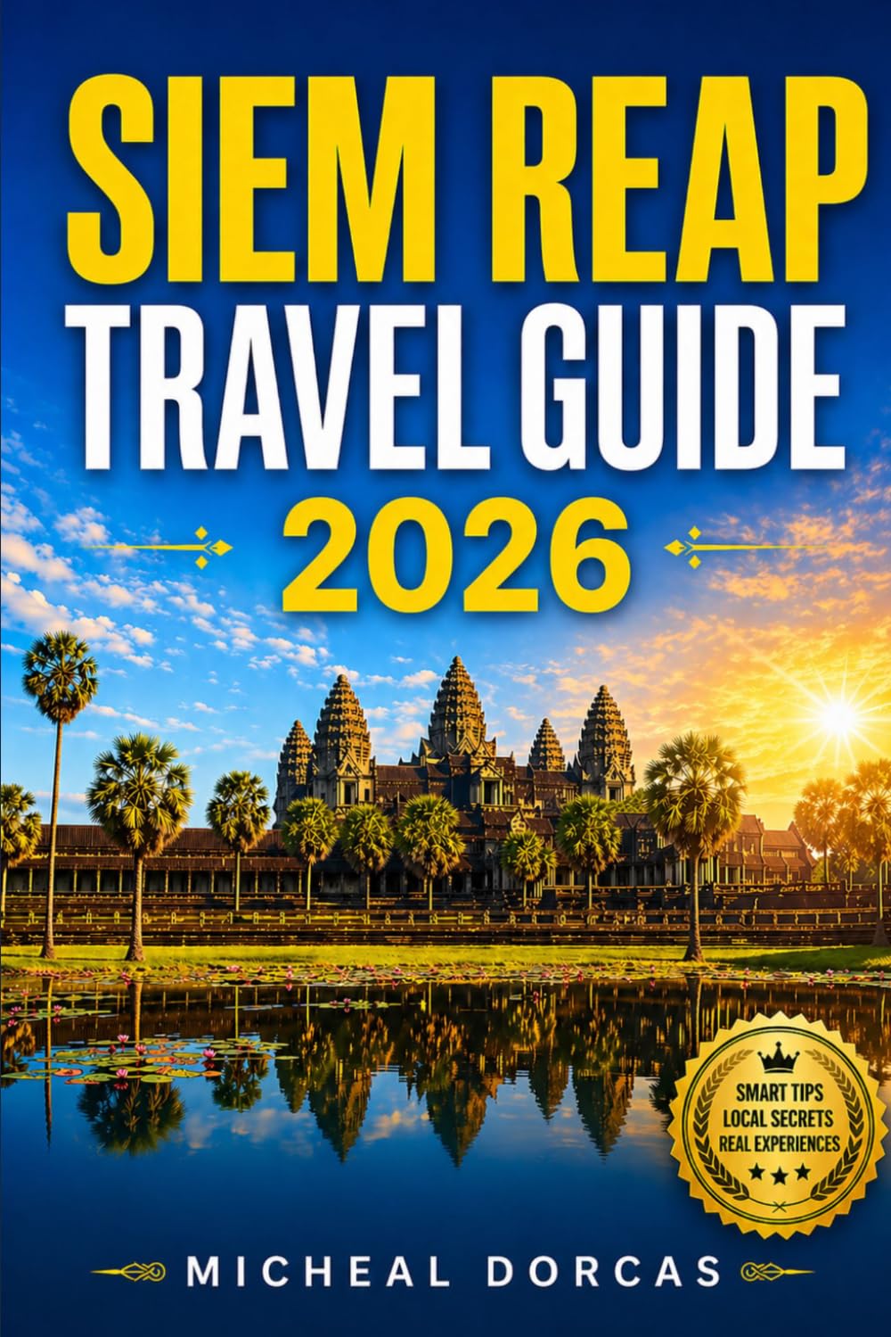 Siem Reap Travel Guide 2026: Summer Travel Guide to Angkor Wat: Green Season Advantage, Things to Do, Flexible Itineraries, Where to Stay, Hidden Gems, Local Tips & Stress-Free Travel
