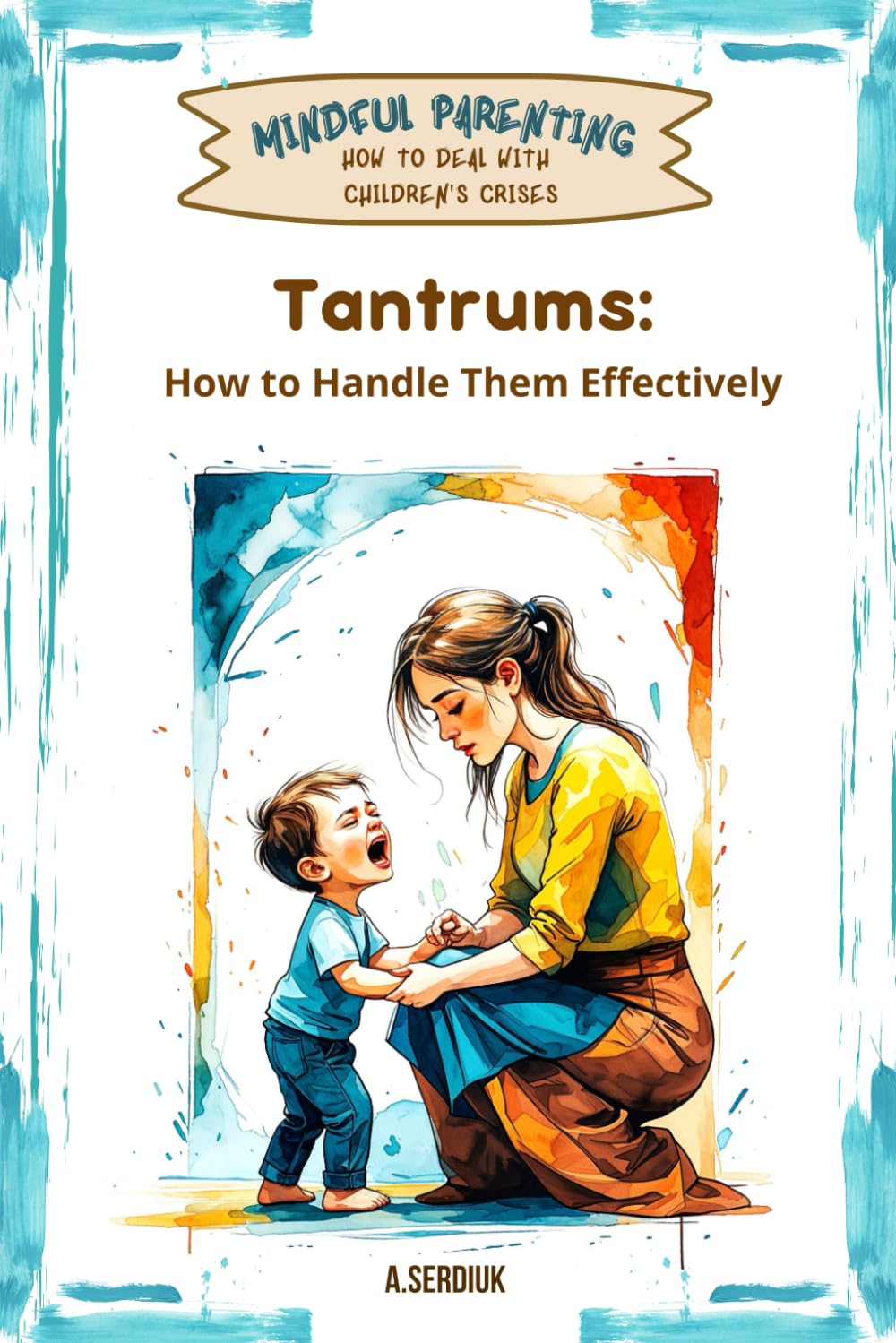 Tantrums. How to Deal with Them? (Mindful Parenting. How to deal with children's crises.)