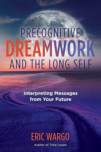 Precognitive Dreamwork and the Long Self: Interpreting Messages from Your Future (A Sacred Planet Book)