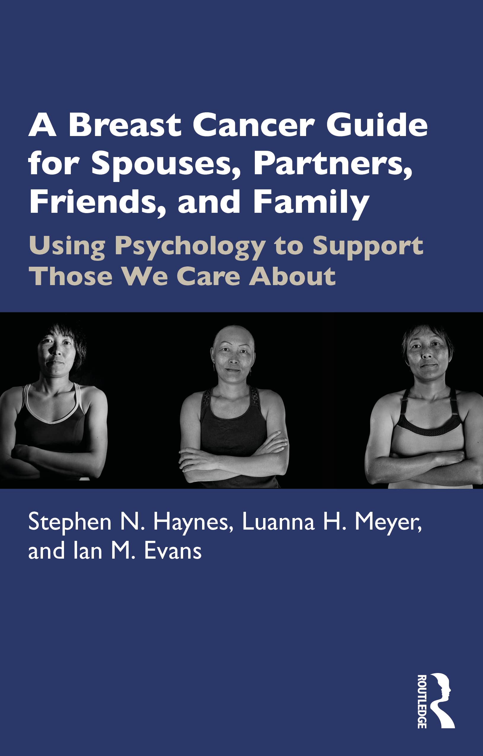 A Breast Cancer Guide For Spouses, Partners, Friends, and Family: Using Psychology to Support Those We Care About