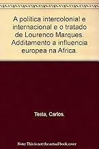 A politica intercolonial e internacional e o tratado de Lourenco Marques. Additamento a influencia europea na Africa.