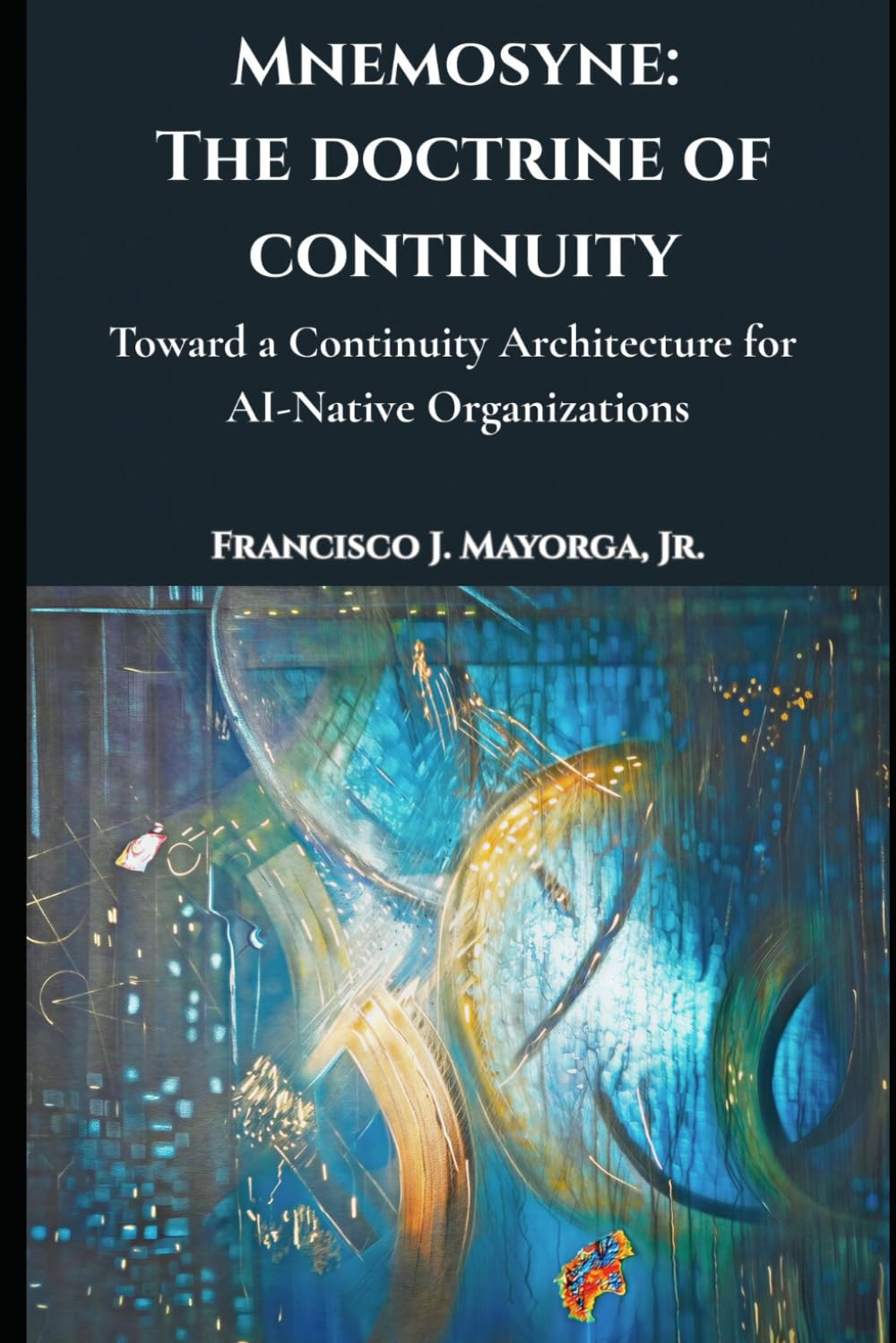 Mnemosyne: The Doctrine of Continuity: Toward a Continuity Architecture for AI-Native Organizations