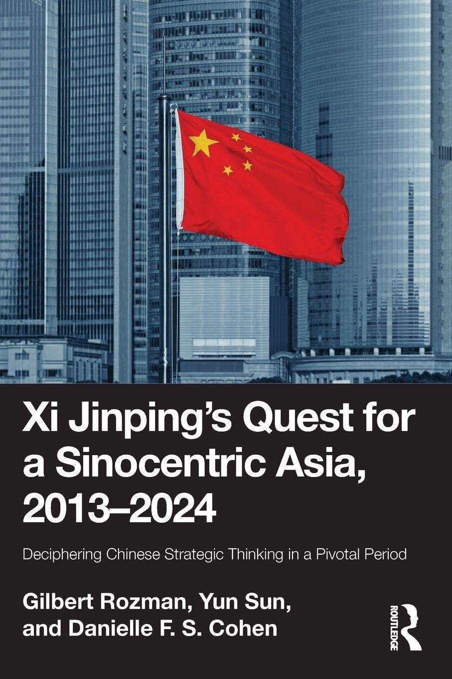 Xi Jinping’s Quest for a Sinocentric Asia, 2013–2024: Deciphering Chinese Strategic Thinking in a Pivotal Period