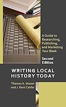 Writing Local History Today: A Guide to Researching, Publishing, and Marketing Your Book (American Association for State and Local History)