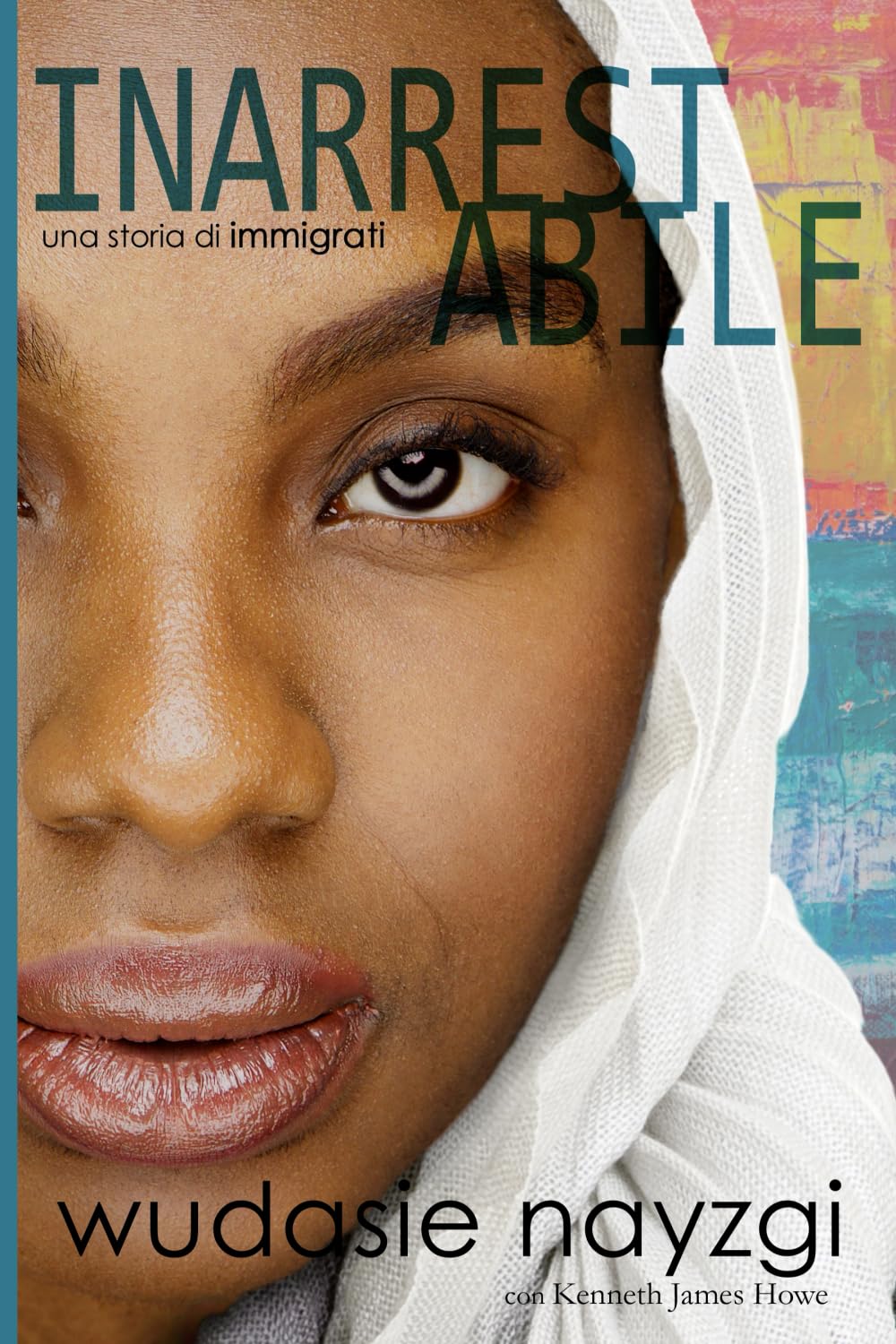 Inarrestabile - Una Storia di Immigrati: La Lotta Decennale di una Donna per Risanare una Famiglia Lacerata dalla Guerra, dalle Menzogne e dalla Tirannia (Sogni di Libertà)