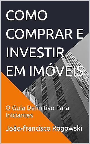 COMO COMPRAR E INVESTIR EM IMÓVEIS: O Guia Definitivo Para Iniciantes (BEM VIVER: Direito, Moradia e Urbanismo Livro 4)