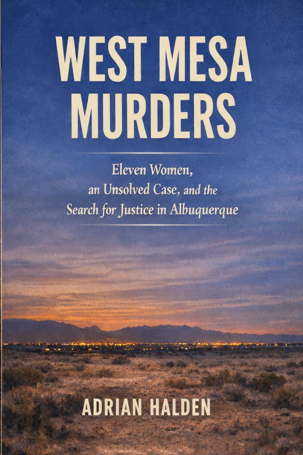 West Mesa Murders: Eleven Women, an Unsolved Case, and the Search for Justice in Albuquerque