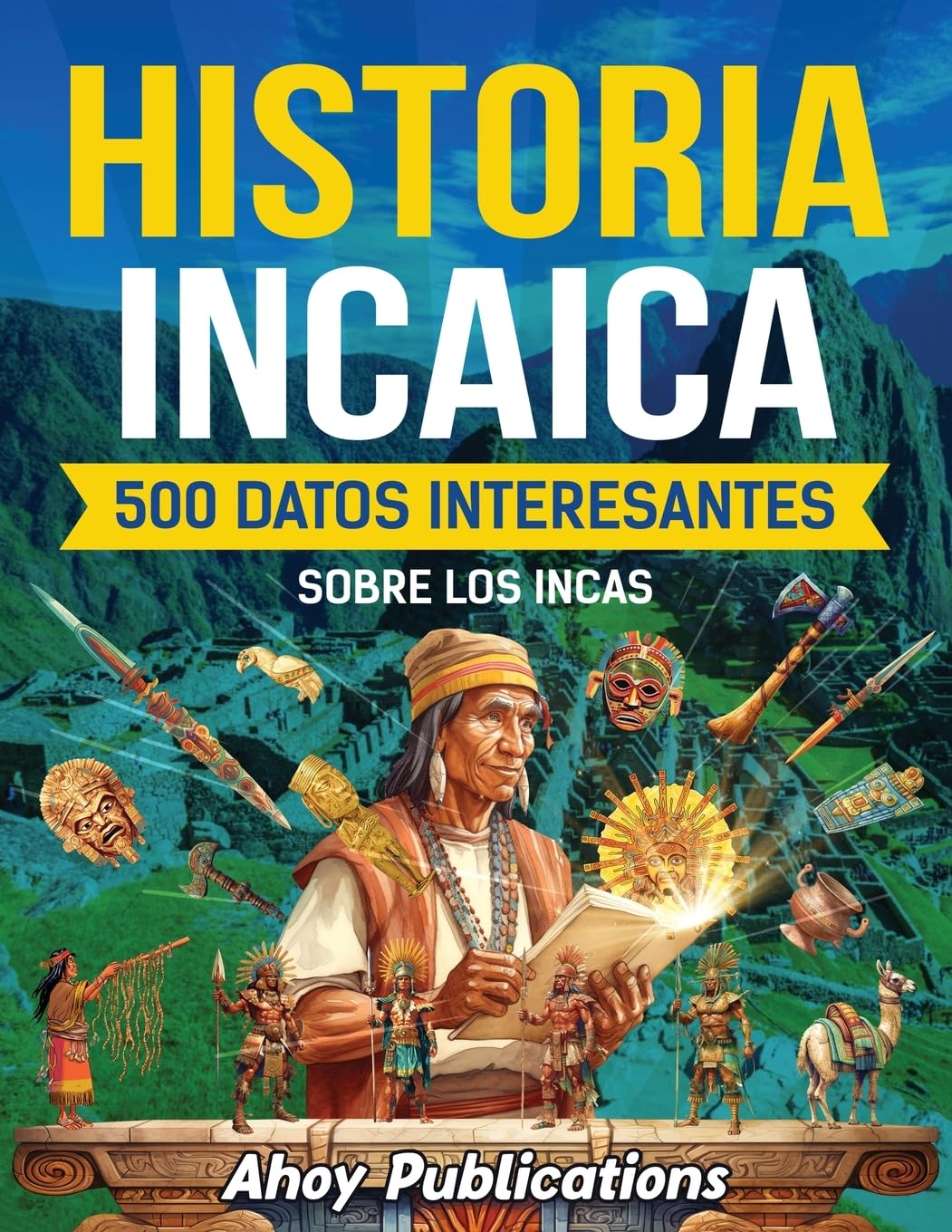 Historia incaica: 500 datos interesantes sobre los incas (Colección de Historias Curiosas)