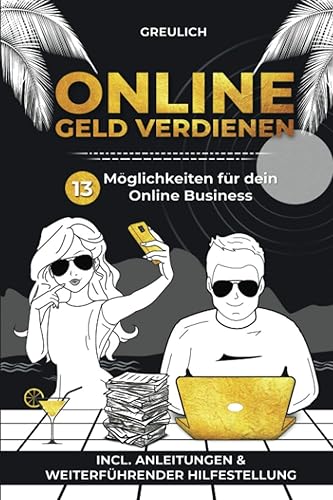 Online Geld verdienen: 13 Möglichkeiten für dein online Business - incl. Anleitungen &amp; weiterführender Hilfestellung / Online Selbstständig