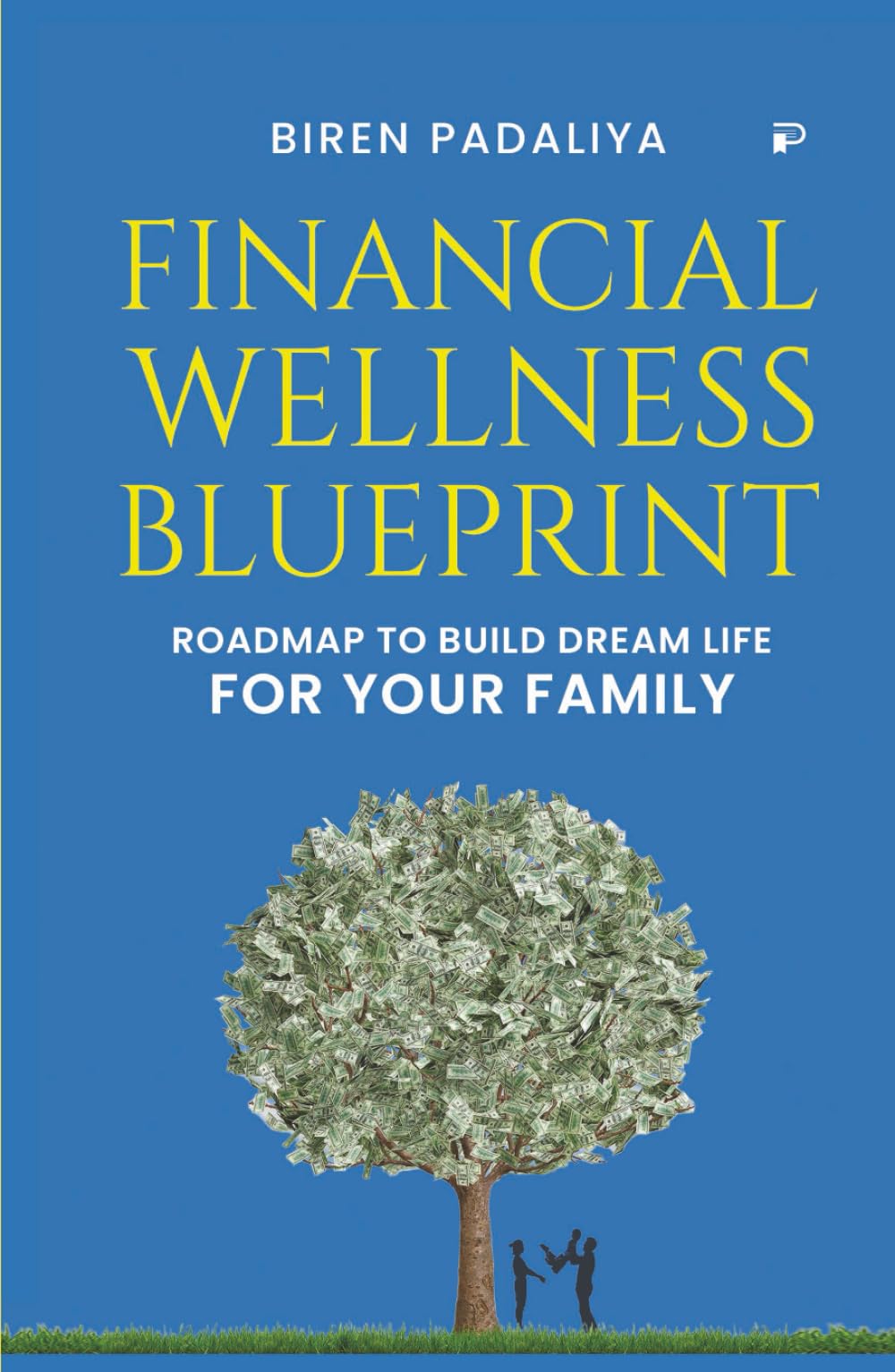 FINANCIAL WELLNESS BLUEPRINT: Roadmap to build Dream Life FOR YOUR FAMILY