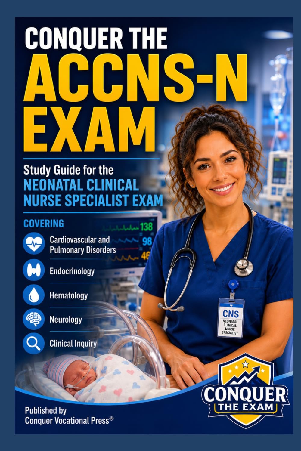Conquer the ACCNS-N Exam: Study Guide for the Neonatal Clinical Nurse Specialist Exam Covering Cardiovascular and Pulmonary Disorders, Endocrinology, ... Clinical Inquiry (Conquer the Nursing Exams)