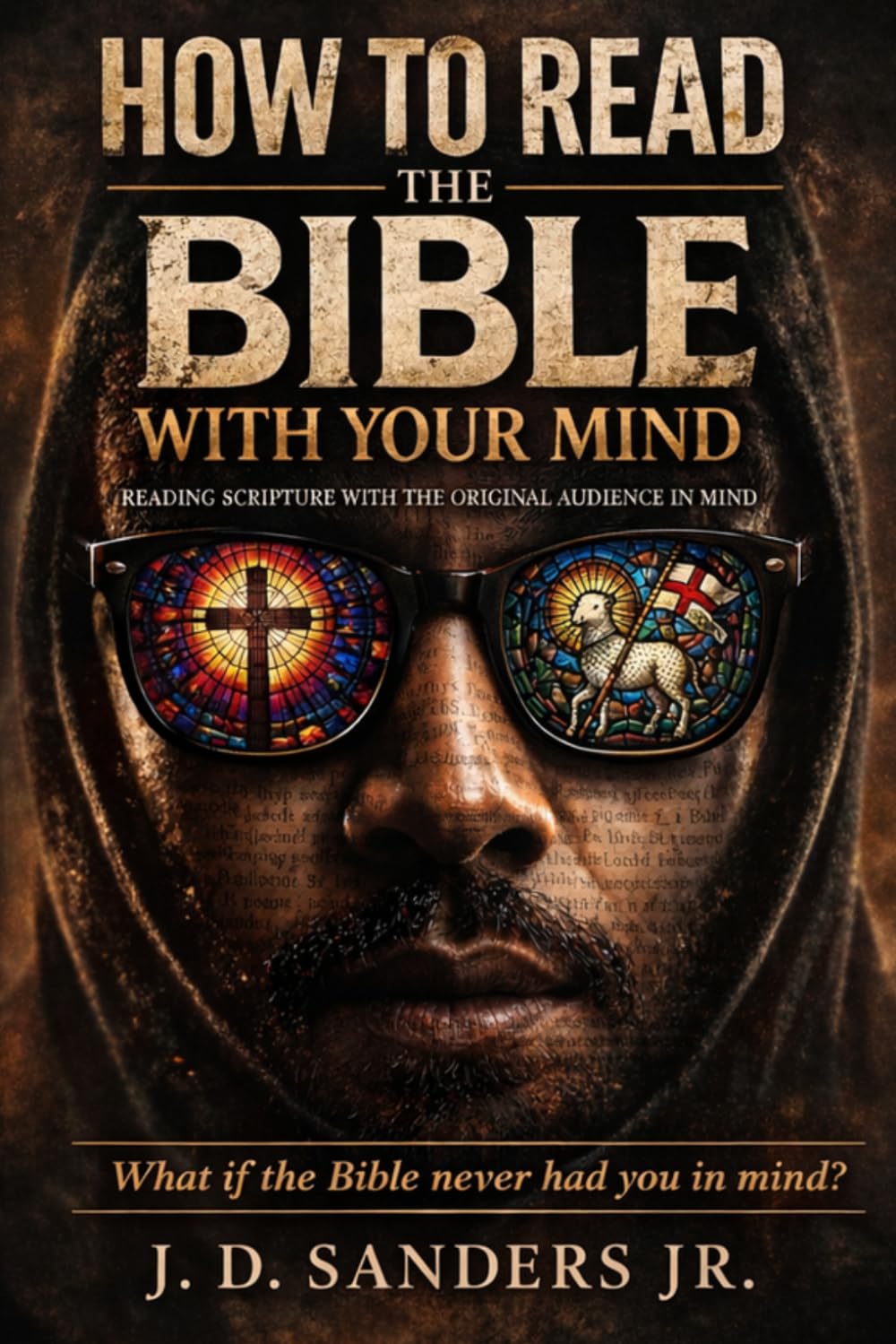 How to Read the Bible with Your Mind: Reading Scripture With the original audience in mind