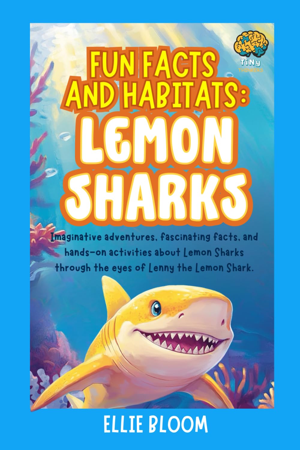 Fun Facts and Habitats: Lemon Sharks: Imaginative adventures, fascinating facts, and hands-on activities about Lemon Sharks through the eyes of Lenny the Lemon Shark (Tiny Thinkers)