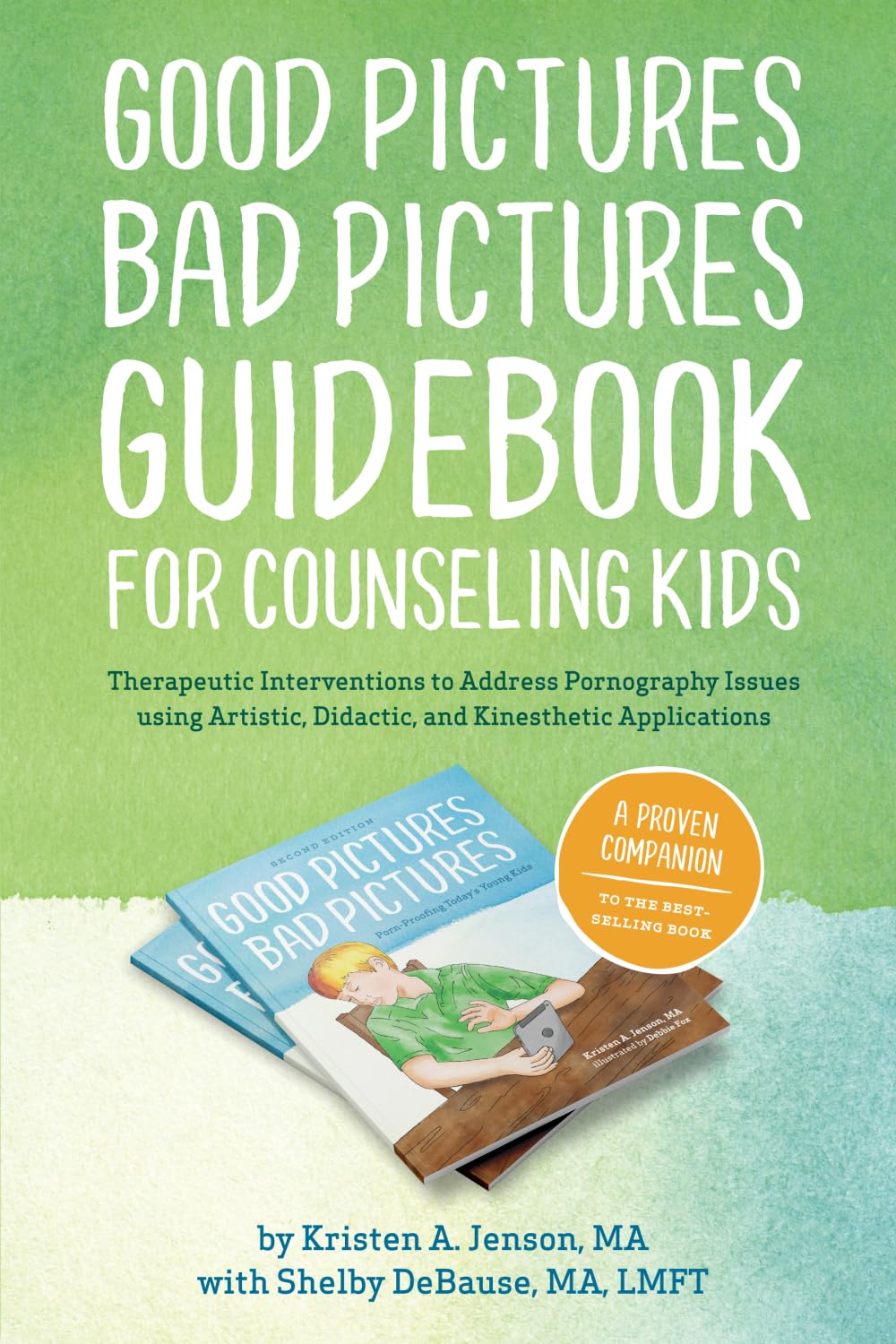Good Pictures Bad Pictures Guidebook for Counseling Kids: Therapeutic Interventions to Address Pornography Issues using Artistic, Didactic, and Kinesthetic Applications