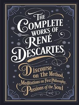 The Complete Works of Rene Descartes: Discourse on the Method, Meditations on First Philosophy & More (Grapevine Edition) (The Masters of Philosophy Collection: Timeless Writings)