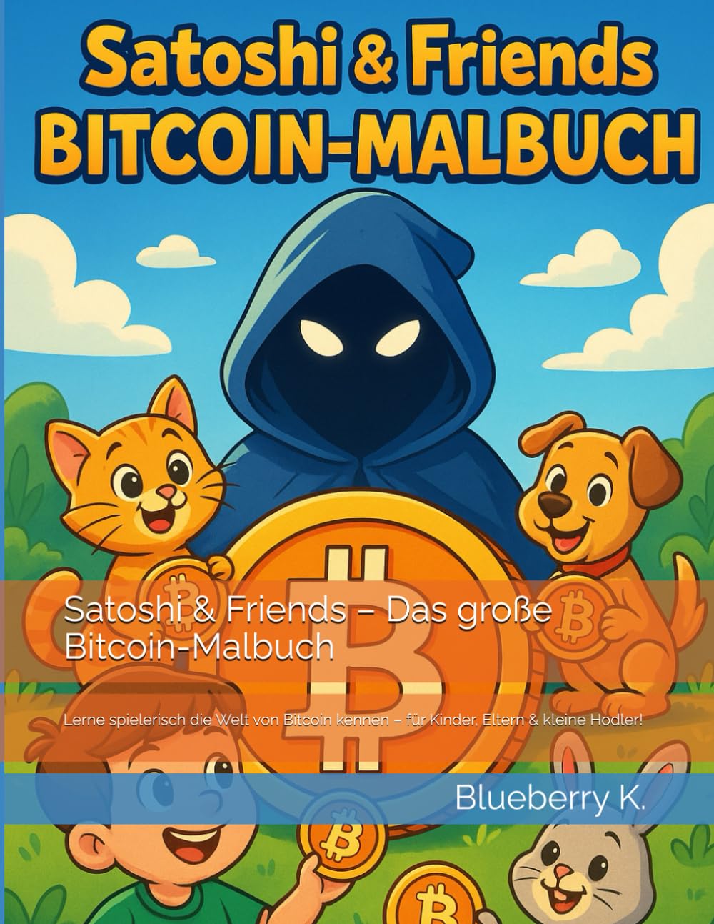 Satoshi & Friends – Das große Bitcoin-Malbuch: Lerne spielerisch die Welt  von Bitcoin kennen – für Kinder, Eltern & kleine Hodler! : K., Blueberry:  Amazon.de: Bücher
