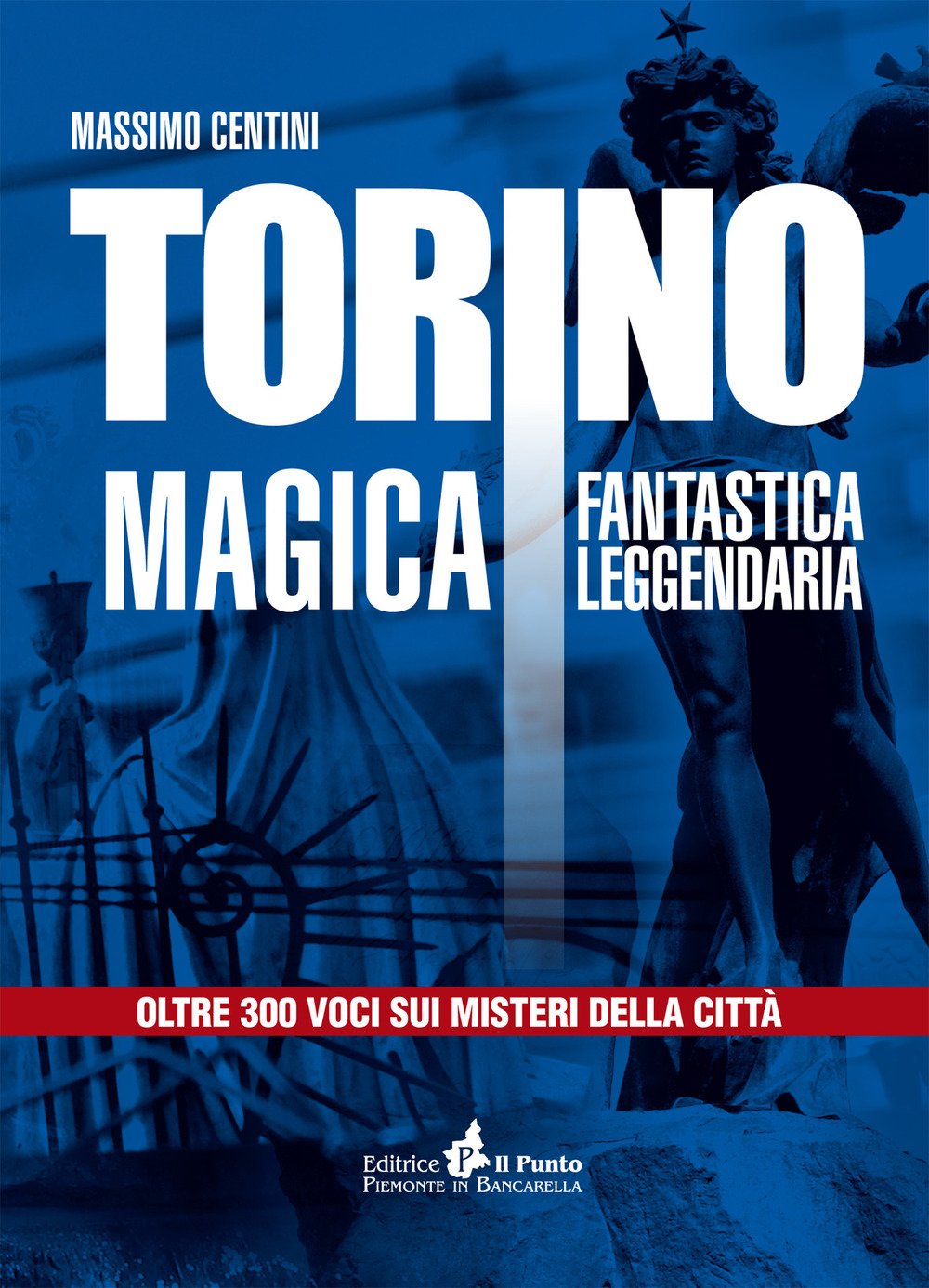 Torino Magica Fantastica Leggendaria. Oltre 300 Voci Sui Misteri Della Città - 4