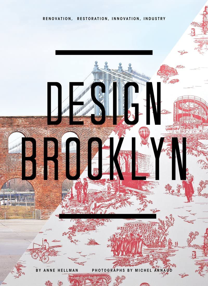 Anne HellmanDesign Brooklyn: Renovation, Restoration, Innovation, Industry