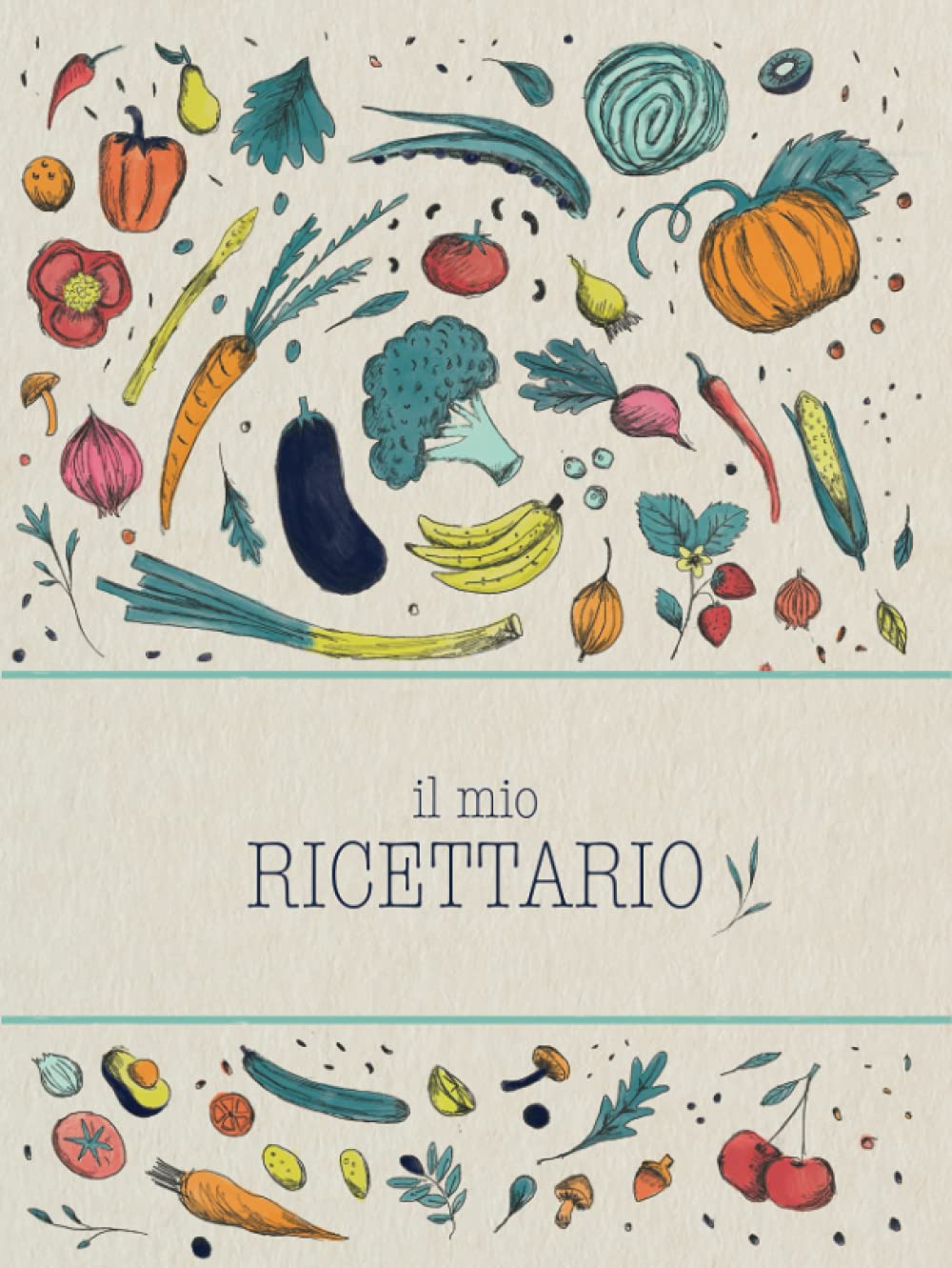 Il Mio Ricettario: Quaderno per ricette da scrivere con Copertina Rigida per annotare fino a 100 preparazioni (Quaderni Per Ricette) (Italian Edition)