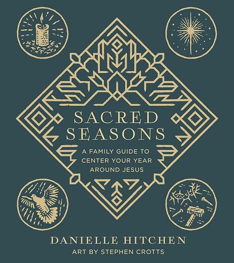 Sacred Seasons: A Family Guide to Center Your Year Around Jesus Hardcover – October 3, 2023