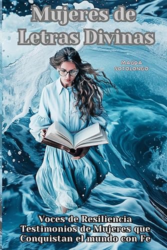 Mujeres de Letras Divinas: Voces de Resiliencia. Testimonios de Mujeres que Conquistan el Mundo con Fe (Spanish Edition)