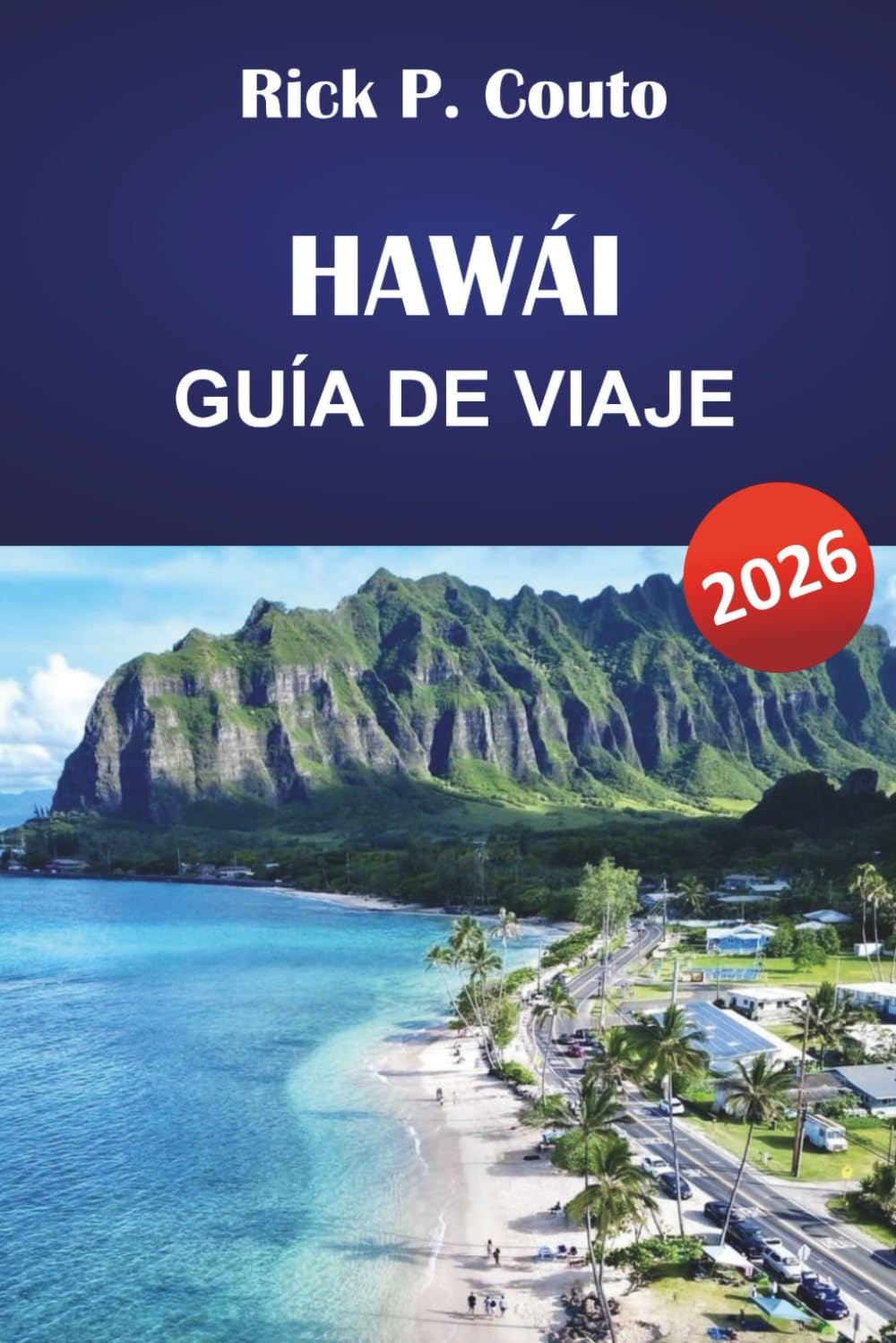 HAWÁI GUÍA DE VIAJE 2026: Explora las principales atracciones, playas, cultura, gastronomía local y consejos prácticos para un viaje inolvidable