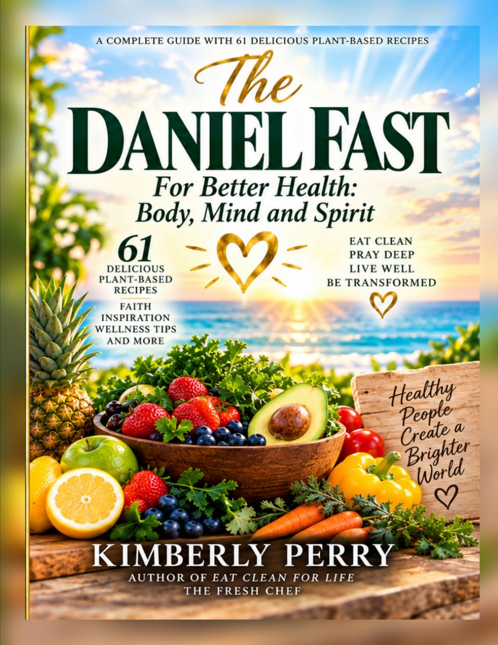 The Daniel Fast: For Better Health: Body, Mind and Spirit