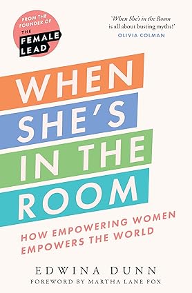 WHEN SHE S IN THE ROOM: How Empowering Women Empowers the Wo