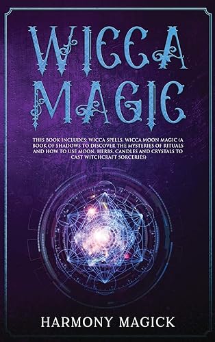 Wicca Magic: 2 Books in 1: Wicca Spells, Wicca Moon Magic (A Book of Shadows to Discover the Mysteries of Rituals and How to Use Moon, Herbs, Candles and Crystals to Cast Witchcraft Sorceries)